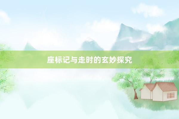座标记与走时的玄妙探究